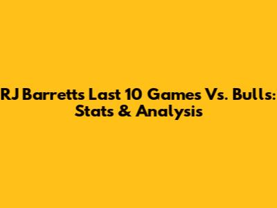 RJ Barrett's Last 10 Games Vs. Bulls: Stats & Analysis