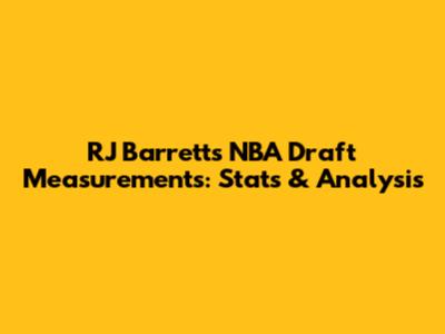 RJ Barrett's NBA Draft Measurements: Stats & Analysis