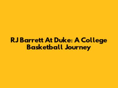 RJ Barrett At Duke: A College Basketball Journey