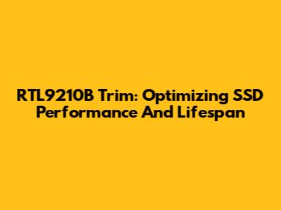 RTL9210B Trim: Optimizing SSD Performance And Lifespan