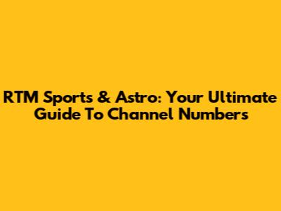 RTM Sports & Astro: Your Ultimate Guide To Channel Numbers