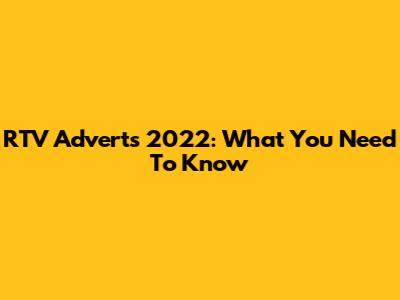 RTV Adverts 2022: What You Need To Know