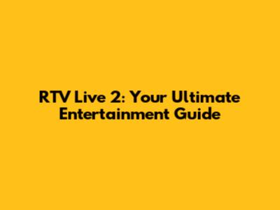RTV Live 2: Your Ultimate Entertainment Guide