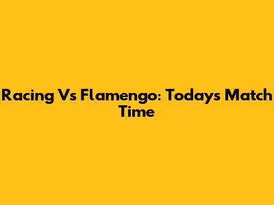 Racing Vs Flamengo: Today's Match Time