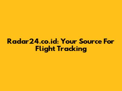 Radar24.co.id: Your Source For Flight Tracking