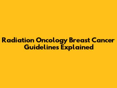 Radiation Oncology Breast Cancer Guidelines Explained