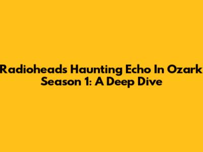 Radiohead's Haunting Echo In Ozark Season 1: A Deep Dive