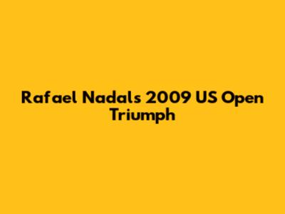 Rafael Nadal's 2009 US Open Triumph