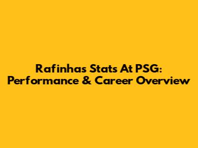 Rafinha's Stats At PSG: Performance & Career Overview