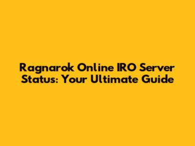 Ragnarok Online IRO Server Status: Your Ultimate Guide