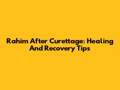 Rahim After Curettage: Healing And Recovery Tips