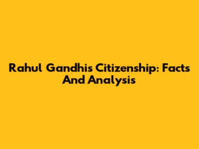 Rahul Gandhi's Citizenship: Facts And Analysis