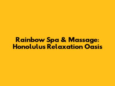 Rainbow Spa & Massage: Honolulu's Relaxation Oasis