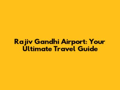 Rajiv Gandhi Airport: Your Ultimate Travel Guide