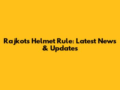 Rajkot's Helmet Rule: Latest News & Updates