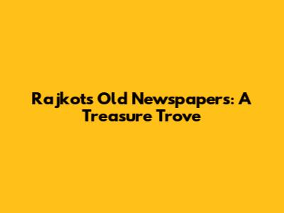 Rajkot's Old Newspapers: A Treasure Trove