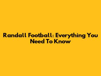 Randall Football: Everything You Need To Know