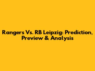 Rangers Vs. RB Leipzig: Prediction, Preview & Analysis