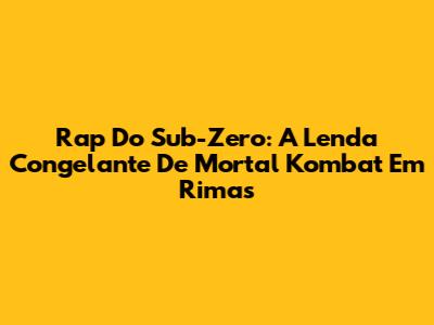 Rap Do Sub-Zero: A Lenda Congelante De Mortal Kombat Em Rimas