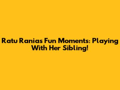 Ratu Rania's Fun Moments: Playing With Her Sibling!
