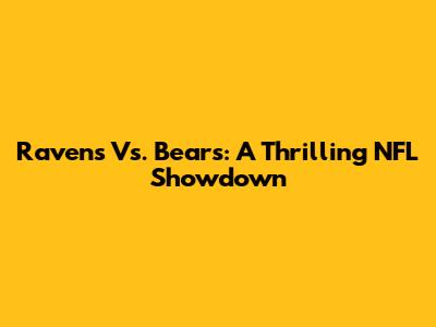 Ravens Vs. Bears: A Thrilling NFL Showdown