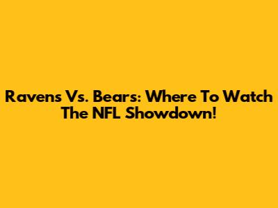 Ravens Vs. Bears: Where To Watch The NFL Showdown!