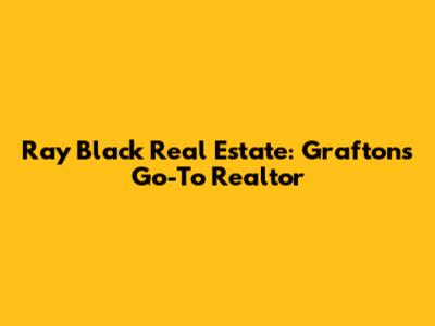 Ray Black Real Estate: Grafton's Go-To Realtor