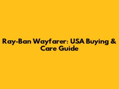 Ray-Ban Wayfarer: USA Buying & Care Guide