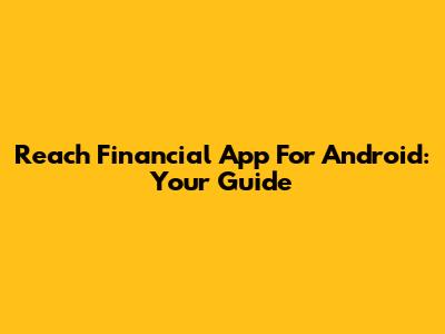 Reach Financial App For Android: Your Guide