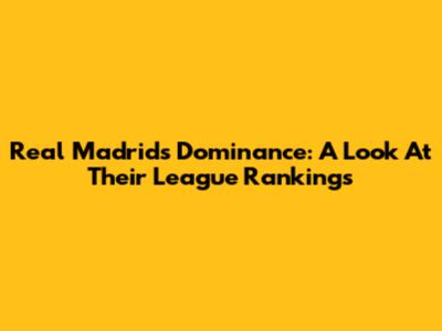Real Madrid's Dominance: A Look At Their League Rankings