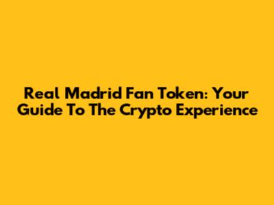 Real Madrid Fan Token: Your Guide To The Crypto Experience
