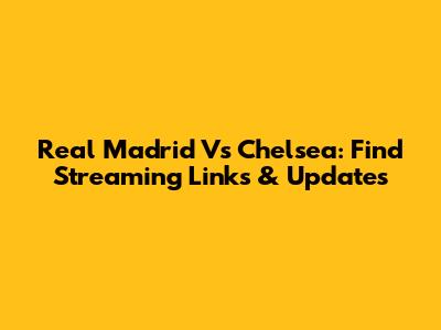 Real Madrid Vs Chelsea: Find Streaming Links & Updates