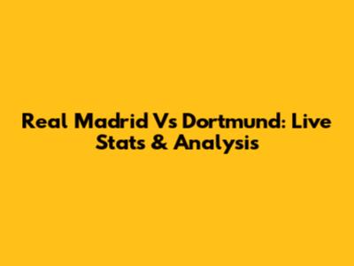 Real Madrid Vs Dortmund: Live Stats & Analysis