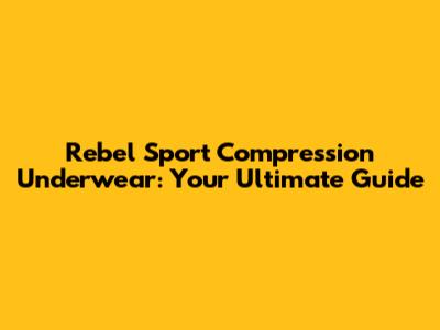 Rebel Sport Compression Underwear: Your Ultimate Guide