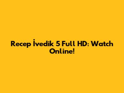 Recep İvedik 5 Full HD: Watch Online!