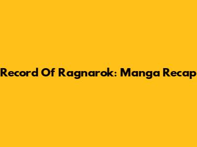Record Of Ragnarok: Manga Recap