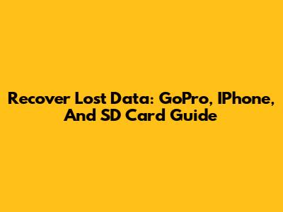 Recover Lost Data: GoPro, IPhone, And SD Card Guide