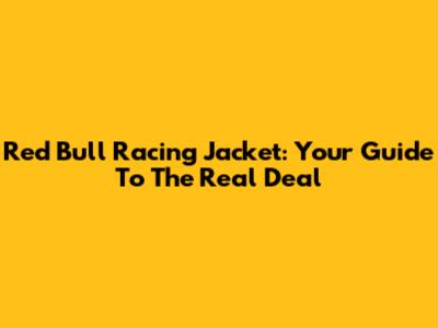 Red Bull Racing Jacket: Your Guide To The Real Deal