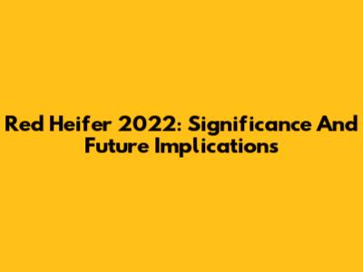 Red Heifer 2022: Significance And Future Implications