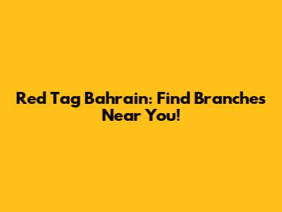 Red Tag Bahrain: Find Branches Near You!