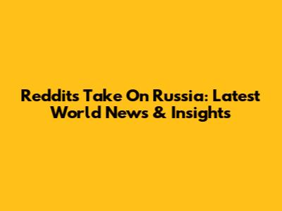 Reddit's Take On Russia: Latest World News & Insights