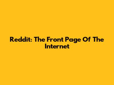 Reddit: The Front Page Of The Internet