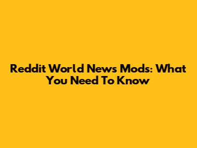 Reddit World News Mods: What You Need To Know
