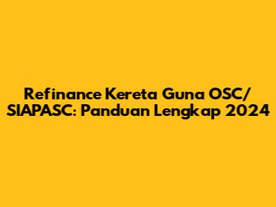 Refinance Kereta Guna OSC/SIAPASC: Panduan Lengkap 2024