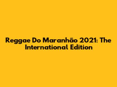 Reggae Do Maranhão 2021: The International Edition