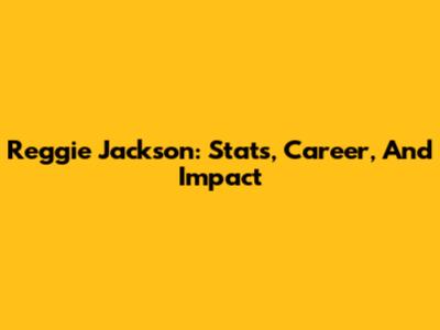 Reggie Jackson: Stats, Career, And Impact