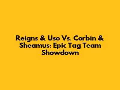 Reigns & Uso Vs. Corbin & Sheamus: Epic Tag Team Showdown