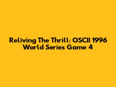 Reliving The Thrill: OSCII 1996 World Series Game 4