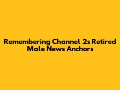Remembering Channel 2's Retired Male News Anchors