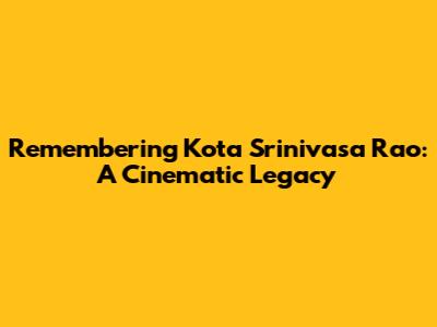 Remembering Kota Srinivasa Rao: A Cinematic Legacy